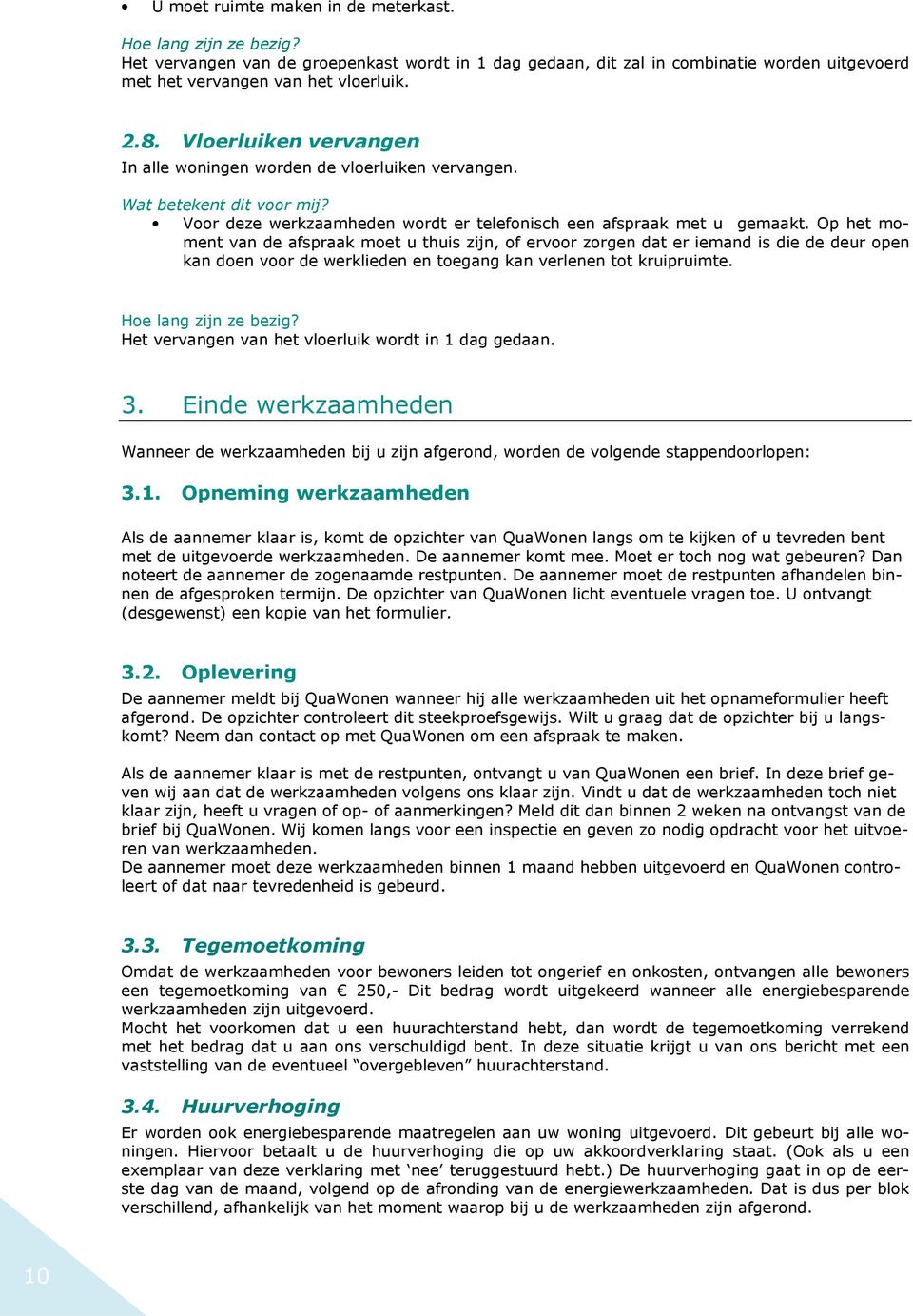 Op het moment van de afspraak moet u thuis zijn, of ervoor zorgen dat er iemand is die de deur open kan doen voor de werklieden en toegang kan verlenen tot kruipruimte.