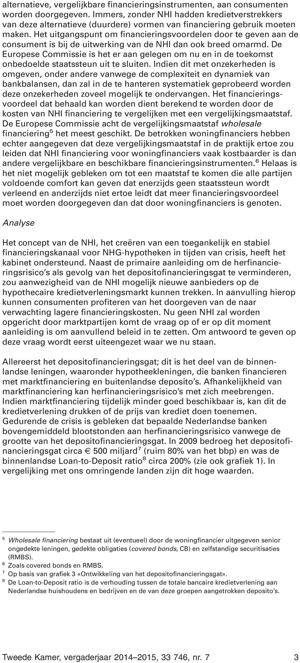 Het uitgangspunt om financieringsvoordelen door te geven aan de consument is bij de uitwerking van de NHI dan ook breed omarmd.