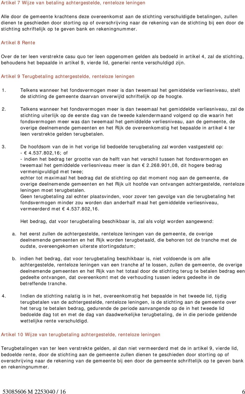 Artikel 8 Rente Over de ter leen verstrekte casu quo ter leen opgenomen gelden als bedoeld in artikel 4, zal de stichting, behoudens het bepaalde in artikel 9, vierde lid, generlei rente verschuldigd