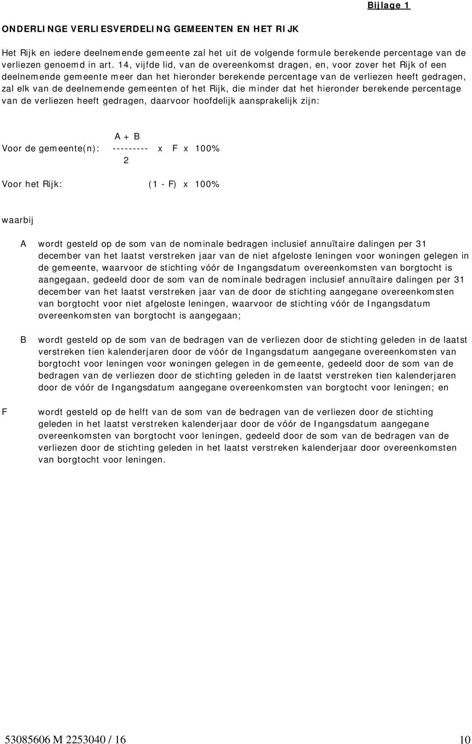 gemeenten of het Rijk, die minder dat het hieronder berekende percentage van de verliezen heeft gedragen, daarvoor hoofdelijk aansprakelijk zijn: A + B Voor de gemeente(n): --------- x F x 100% 2