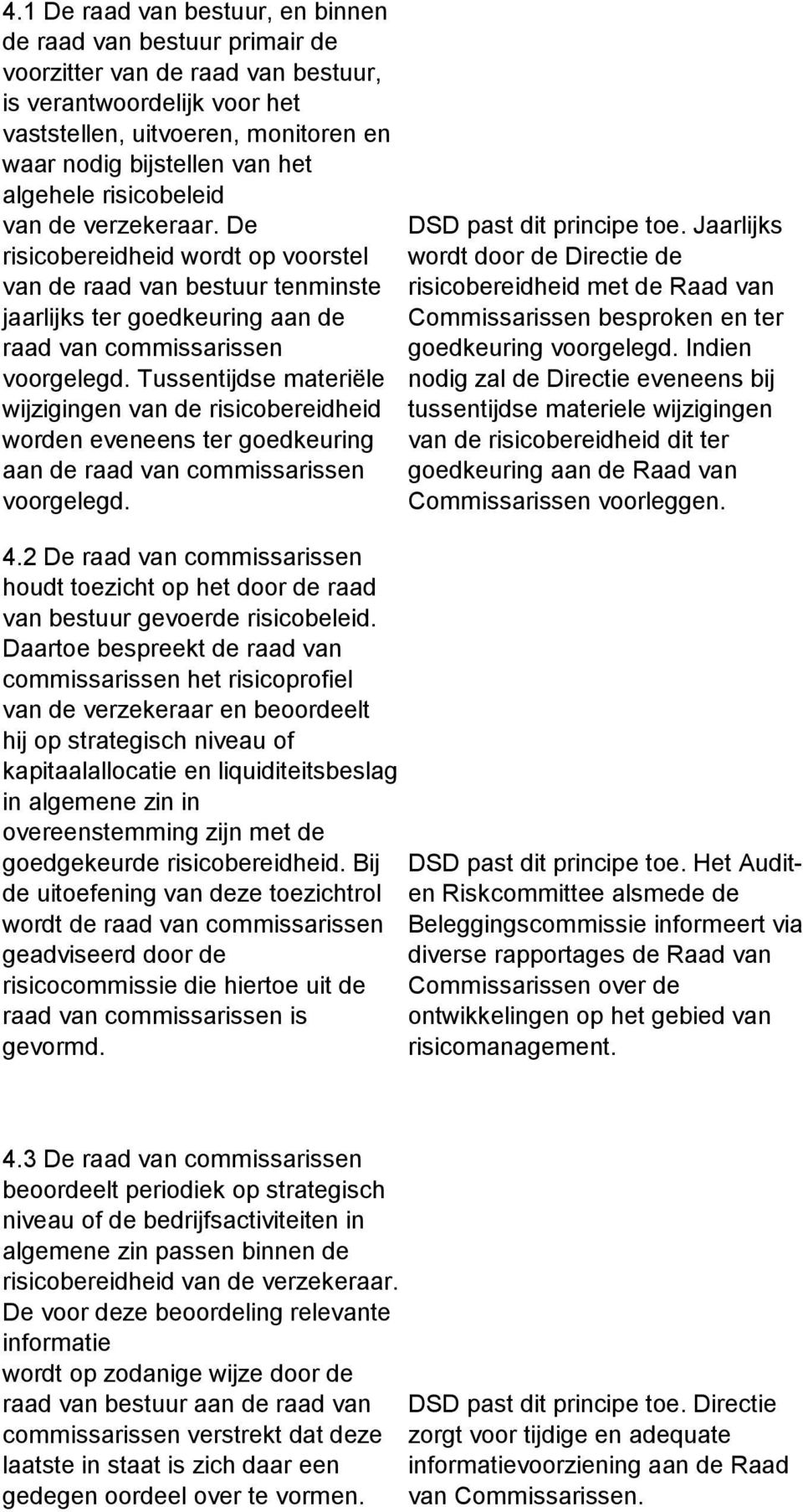 Tussentijdse materiële wijzigingen van de risicobereidheid worden eveneens ter goedkeuring aan de raad van commissarissen voorgelegd. DSD past dit principe toe.