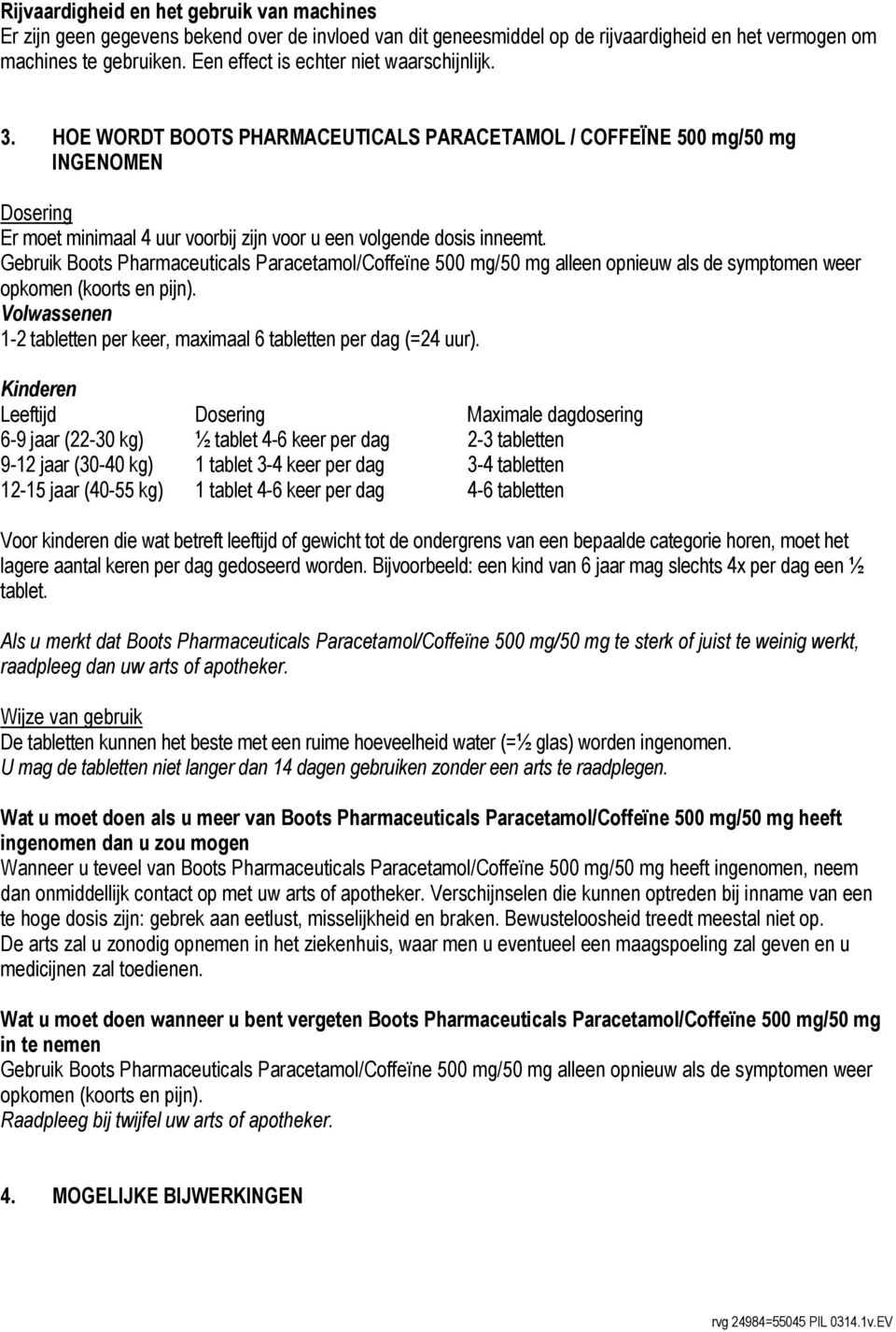 HOE WORDT BOOTS PHARMACEUTICALS PARACETAMOL / COFFEÏNE 500 mg/50 mg INGENOMEN Dosering Er moet minimaal 4 uur voorbij zijn voor u een volgende dosis inneemt.