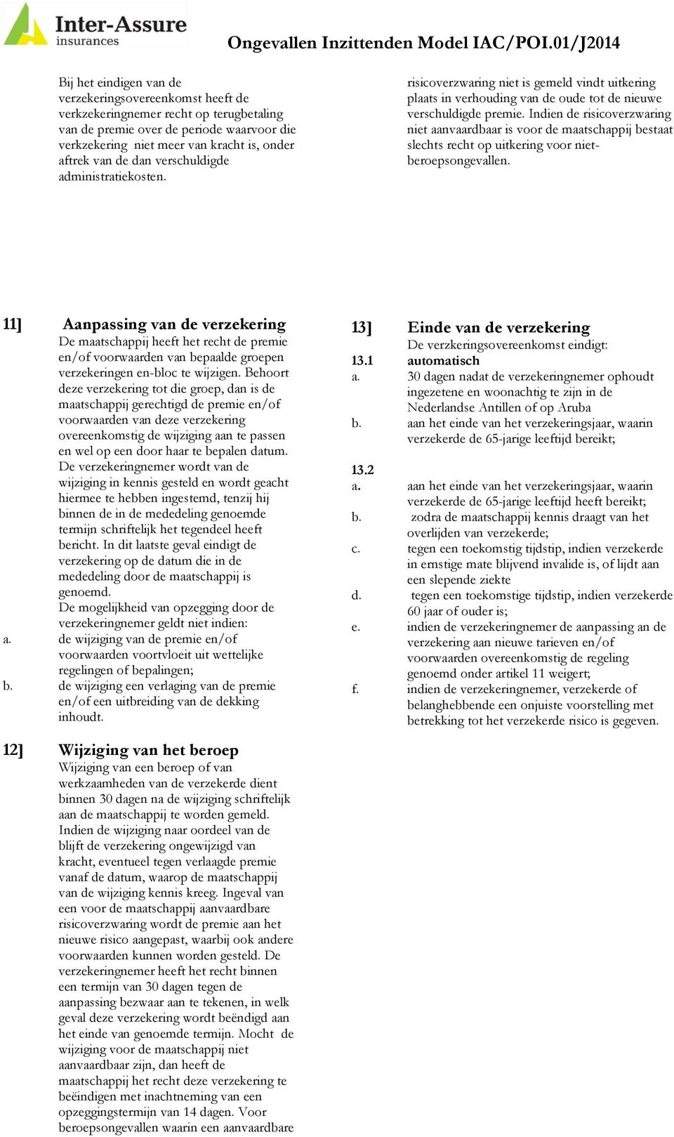 Indien de risicoverzwaring niet aanvaardbaar is voor de maatschappij bestaat slechts recht op uitkering voor nietberoepsongevallen.