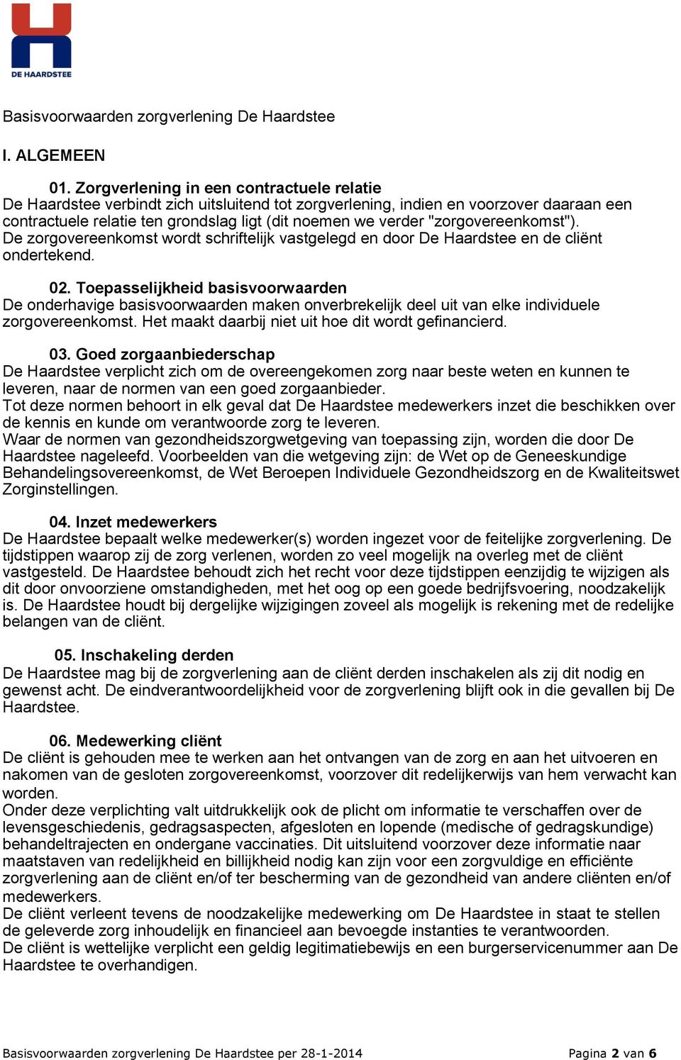 "zorgovereenkomst"). De zorgovereenkomst wordt schriftelijk vastgelegd en door De Haardstee en de cliënt ondertekend. 02.