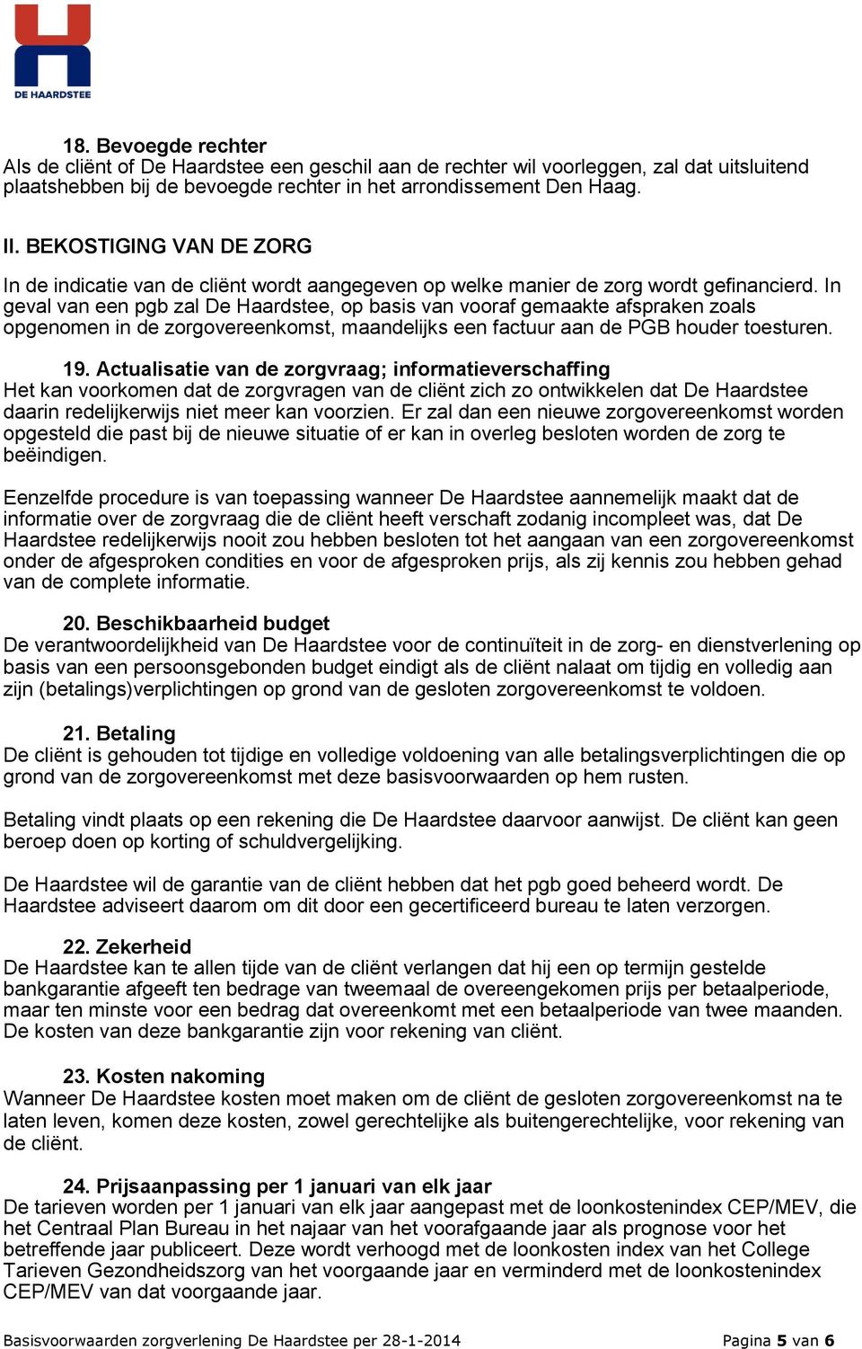In geval van een pgb zal De Haardstee, op basis van vooraf gemaakte afspraken zoals opgenomen in de zorgovereenkomst, maandelijks een factuur aan de PGB houder toesturen. 19.
