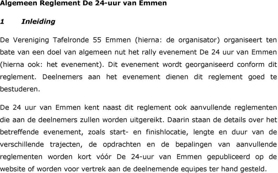 De 24 uur van Emmen kent naast dit reglement ook aanvullende reglementen die aan de deelnemers zullen worden uitgereikt.