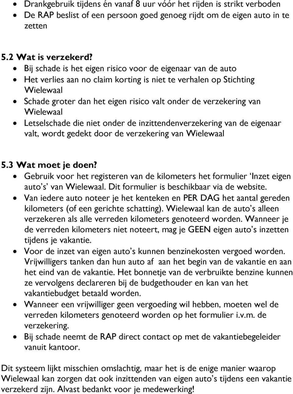 van Wielewaal Letselschade die niet onder de inzittendenverzekering van de eigenaar valt, wordt gedekt door de verzekering van Wielewaal 5.3 Wat moet je doen?