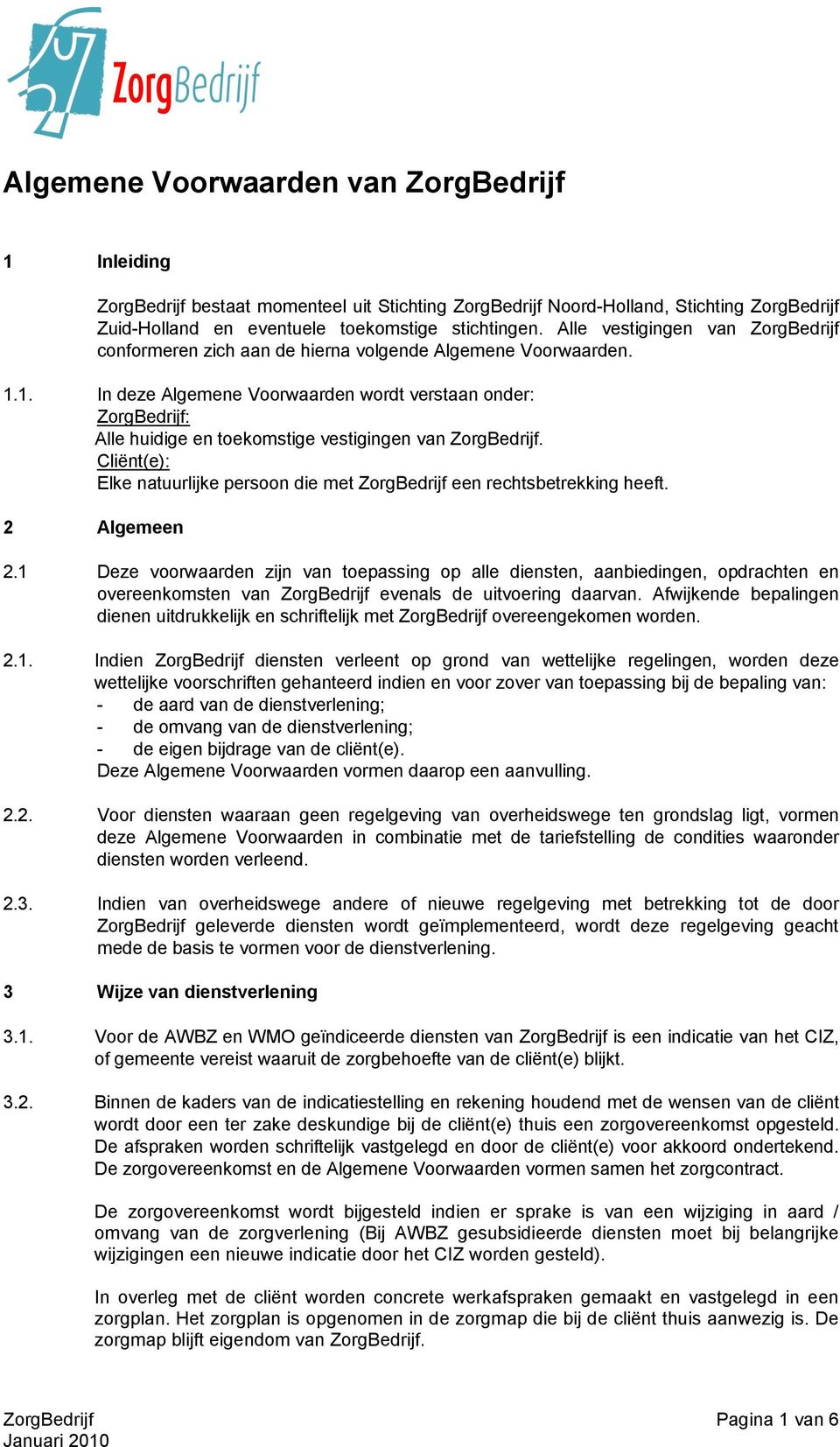 1. In deze Algemene Voorwaarden wordt verstaan onder: ZorgBedrijf: Alle huidige en toekomstige vestigingen van ZorgBedrijf.