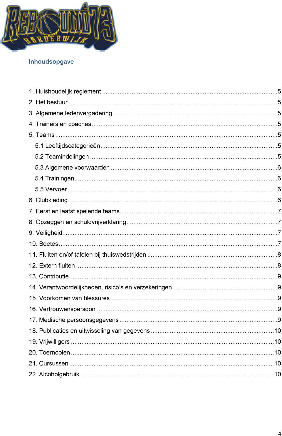 Fluiten en/of tafelen bij thuiswedstrijden...8 12. Extern fluiten...8 13. Contributie...9 14. Verantwoordelijkheden, risico s en verzekeringen...9 15. Voorkomen van blessures...9 16.