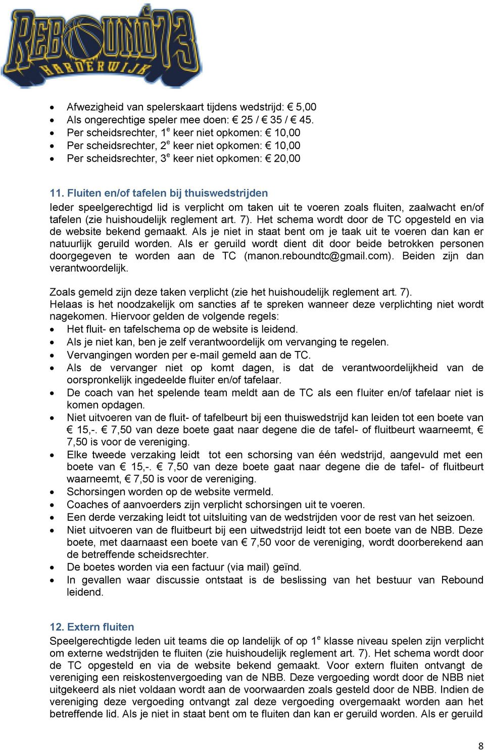 Fluiten en/of tafelen bij thuiswedstrijden Ieder speelgerechtigd lid is verplicht om taken uit te voeren zoals fluiten, zaalwacht en/of tafelen (zie huishoudelijk reglement art. 7).