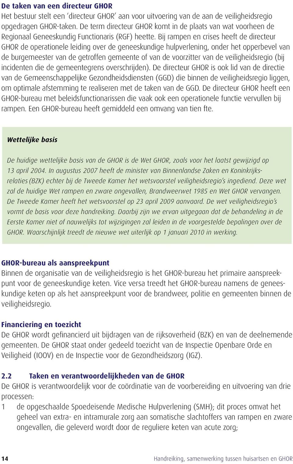 Bij rampen en crises heeft de directeur GHOR de operationele leiding over de geneeskundige hulpverlening, onder het opperbevel van de burgemeester van de getroffen gemeente of van de voorzitter van