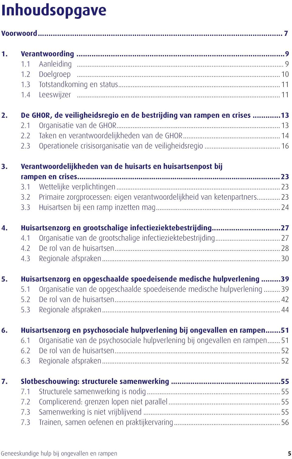 3 Operationele crisisorganisatie van de veiligheidsregio... 16 3. Verantwoordelijkheden van de huisarts en huisartsenpost bij rampen en crises...23 3.1 Wettelijke verplichtingen... 23 3.