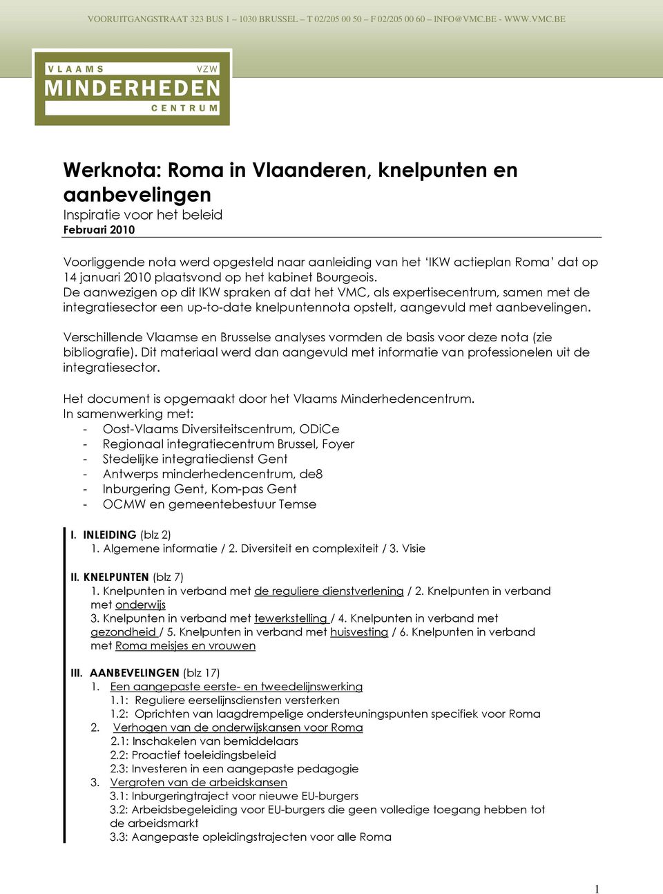 BE Werknota: Roma in Vlaanderen, knelpunten en aanbevelingen Inspiratie voor het beleid Februari 2010 Voorliggende nota werd opgesteld naar aanleiding van het IKW actieplan Roma dat op 14 januari