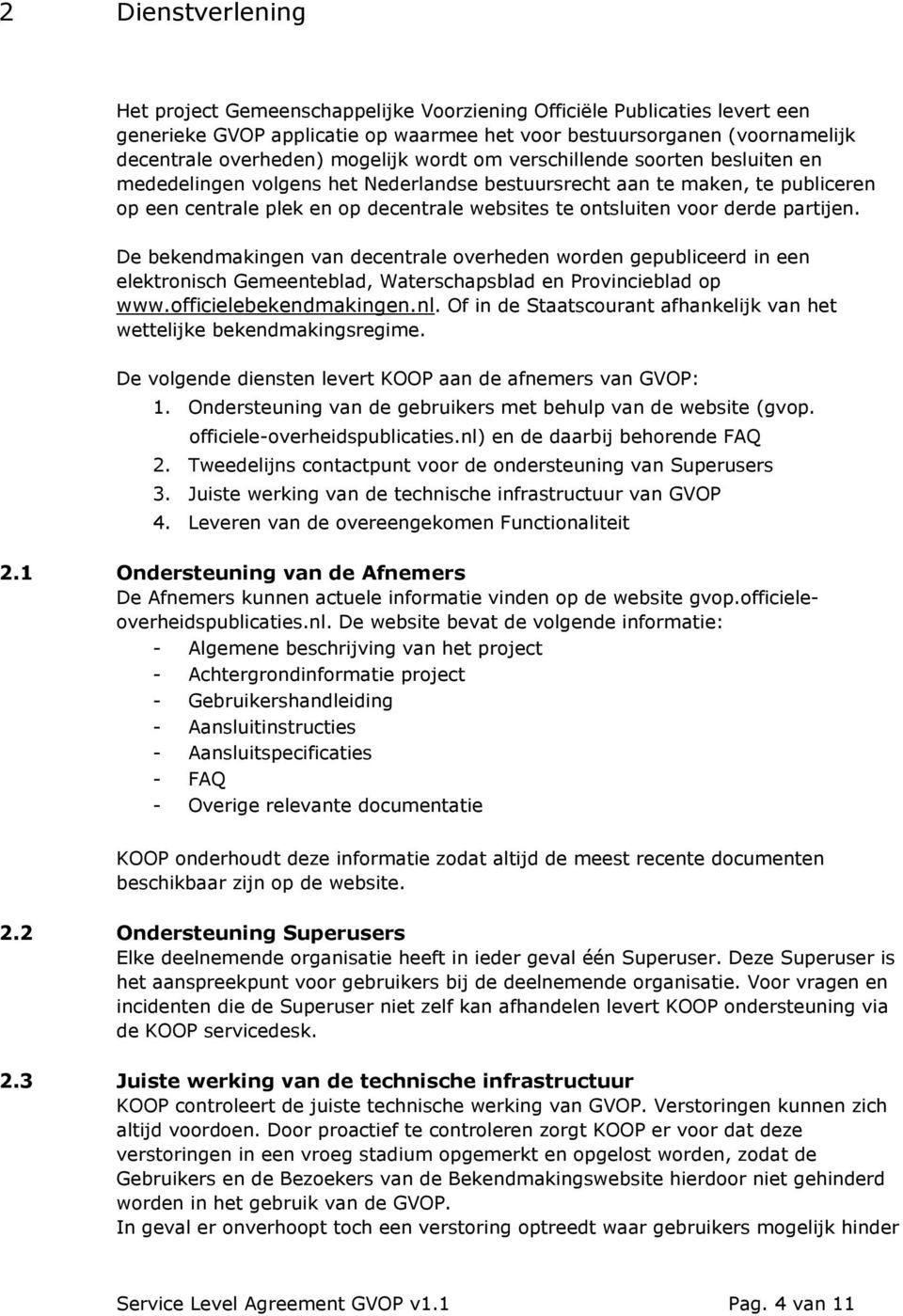 derde partijen. De bekendmakingen van decentrale overheden worden gepubliceerd in een elektronisch Gemeenteblad, Waterschapsblad en Provincieblad op www.officielebekendmakingen.nl.