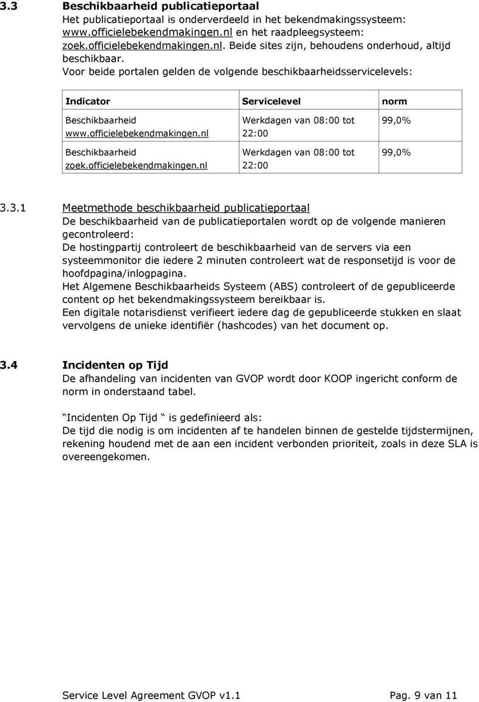nl Beschikbaarheid zoek.officielebekendmakingen.nl Werkdagen van 08:00 tot 22:00 Werkdagen van 08:00 tot 22:00 99,0% 99,0% 3.