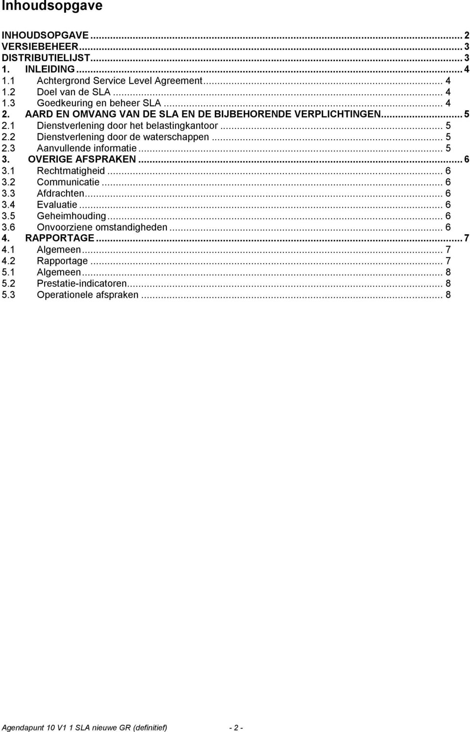 .. 5 3. OVERIGE AFSPRAKEN... 6 3.1 Rechtmatigheid... 6 3.2 Communicatie... 6 3.3 Afdrachten... 6 3.4 Evaluatie... 6 3.5 Geheimhouding... 6 3.6 Onvoorziene omstandigheden... 6 4. RAPPORTAGE.