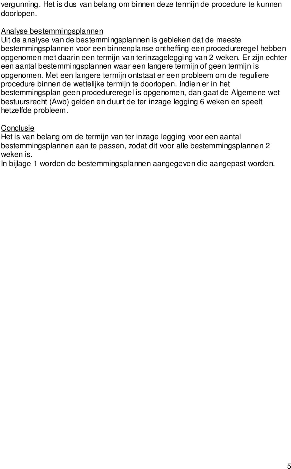 termijn van terinzagelegging van 2 weken. Er zijn echter een aantal bestemmingsplannen waar een langere termijn of geen termijn is opgenomen.