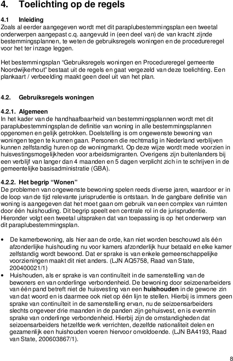 Het bestemmingsplan Gebruiksregels woningen en Procedureregel gemeente Noordwijkerhout bestaat uit de regels en gaat vergezeld van deze toelichting.