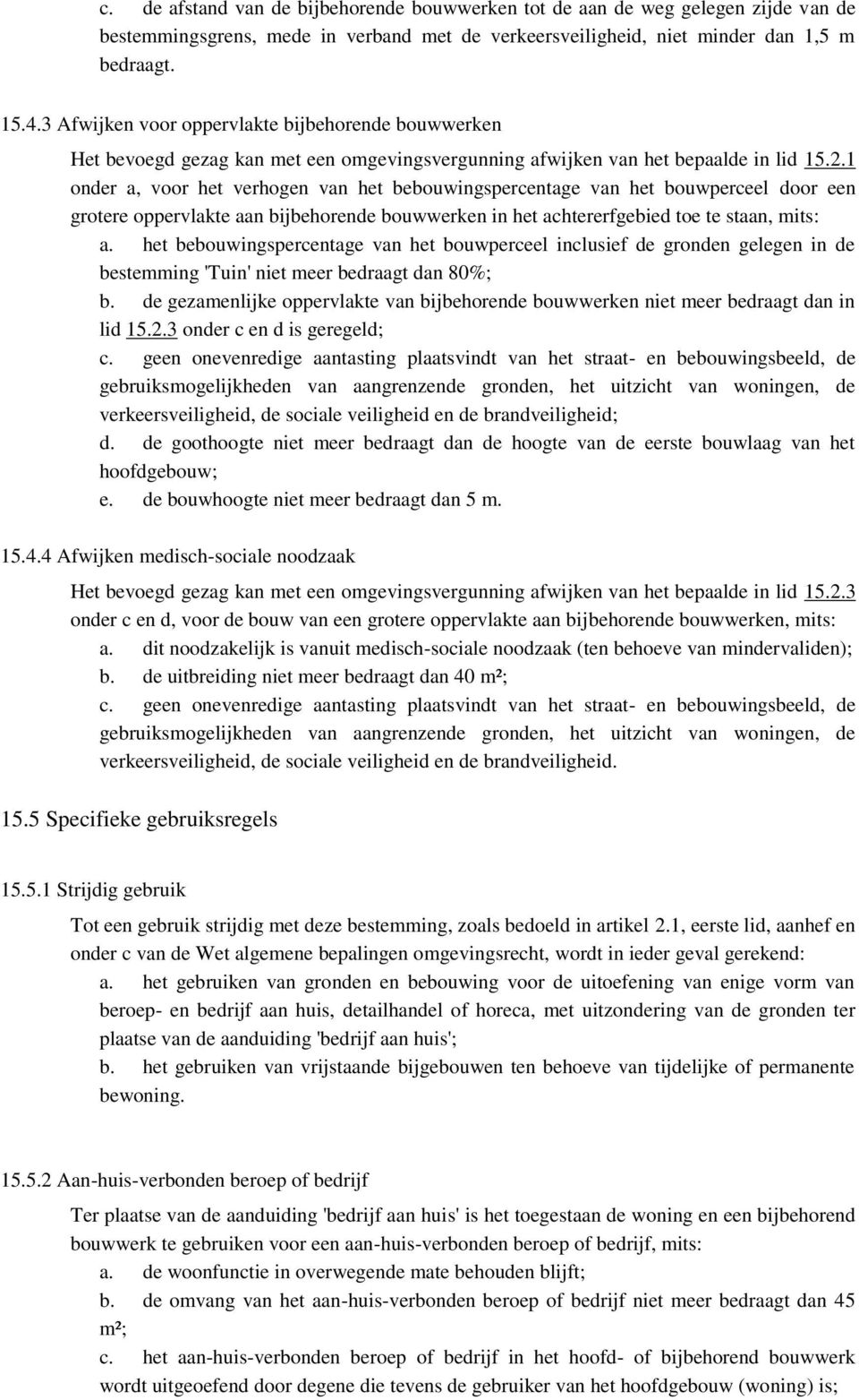 1 onder a, voor het verhogen van het bebouwingspercentage van het bouwperceel door een grotere oppervlakte aan bijbehorende bouwwerken in het achtererfgebied toe te staan, mits: a.