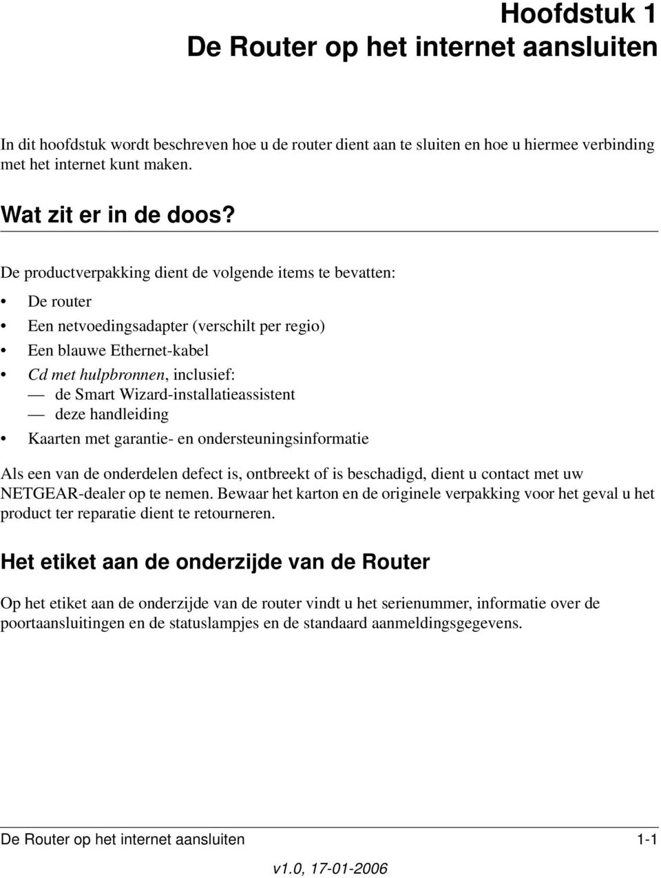 Wizard-installatieassistent deze handleiding Kaarten met garantie- en ondersteuningsinformatie Als een van de onderdelen defect is, ontbreekt of is beschadigd, dient u contact met uw NETGEAR-dealer