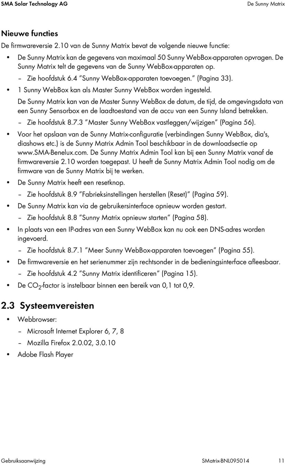 De Sunny Matrix telt de gegevens van de Sunny WebBox-apparaten op. Zie hoofdstuk 6.4 Sunny WebBox-apparaten toevoegen. (Pagina 33). 1 Sunny WebBox kan als Master Sunny WebBox worden ingesteld.