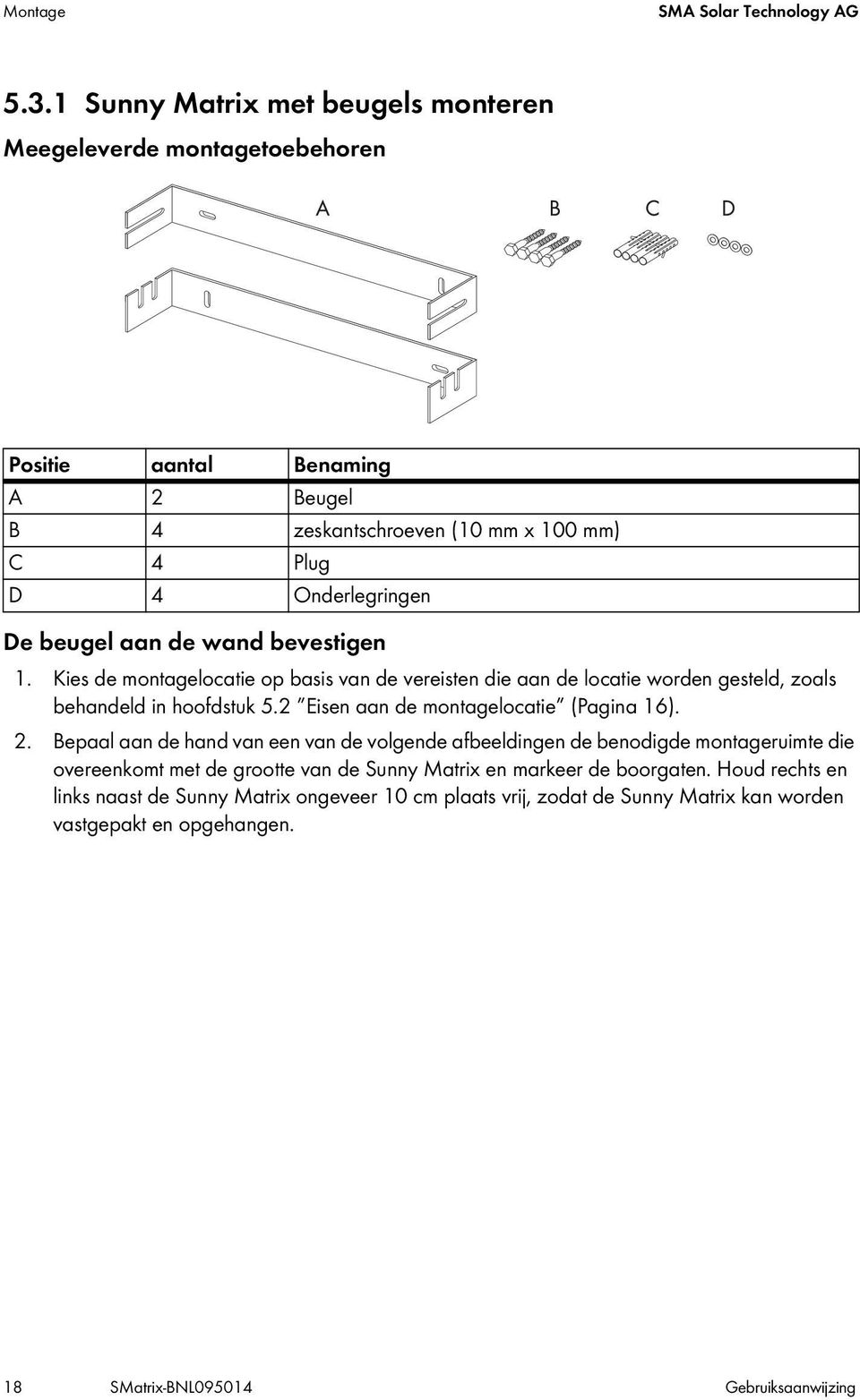 de wand bevestigen 1. Kies de montagelocatie op basis van de vereisten die aan de locatie worden gesteld, zoals behandeld in hoofdstuk 5.2 Eisen aan de montagelocatie (Pagina 16). 2.