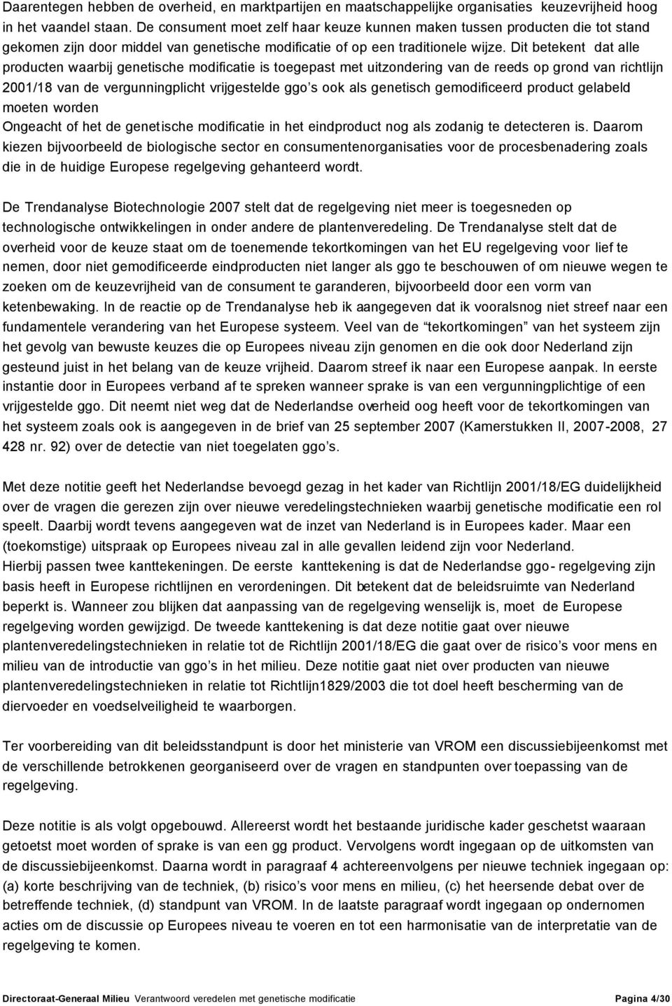 Dit betekent dat alle producten waarbij genetische modificatie is toegepast met uitzondering van de reeds op grond van richtlijn 2001/18 van de vergunningplicht vrijgestelde ggo s ook als genetisch