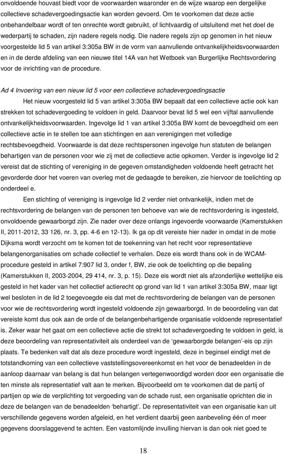 Die nadere regels zijn op genomen in het nieuw voorgestelde lid 5 van artikel 3:305a BW in de vorm van aanvullende ontvankelijkheidsvoorwaarden en in de derde afdeling van een nieuwe titel 14A van