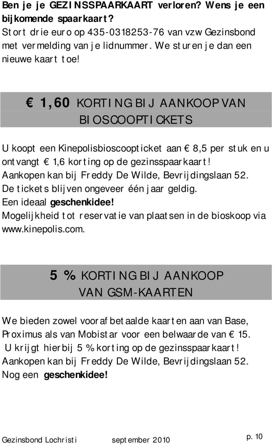 Aankopen kan bij Freddy De Wilde, Bevrijdingslaan 52. De tickets blijven ongeveer één jaar geldig. Een ideaal geschenkidee! Mogelijkheid tot reservatie van plaatsen in de bioskoop via www.kinepolis.