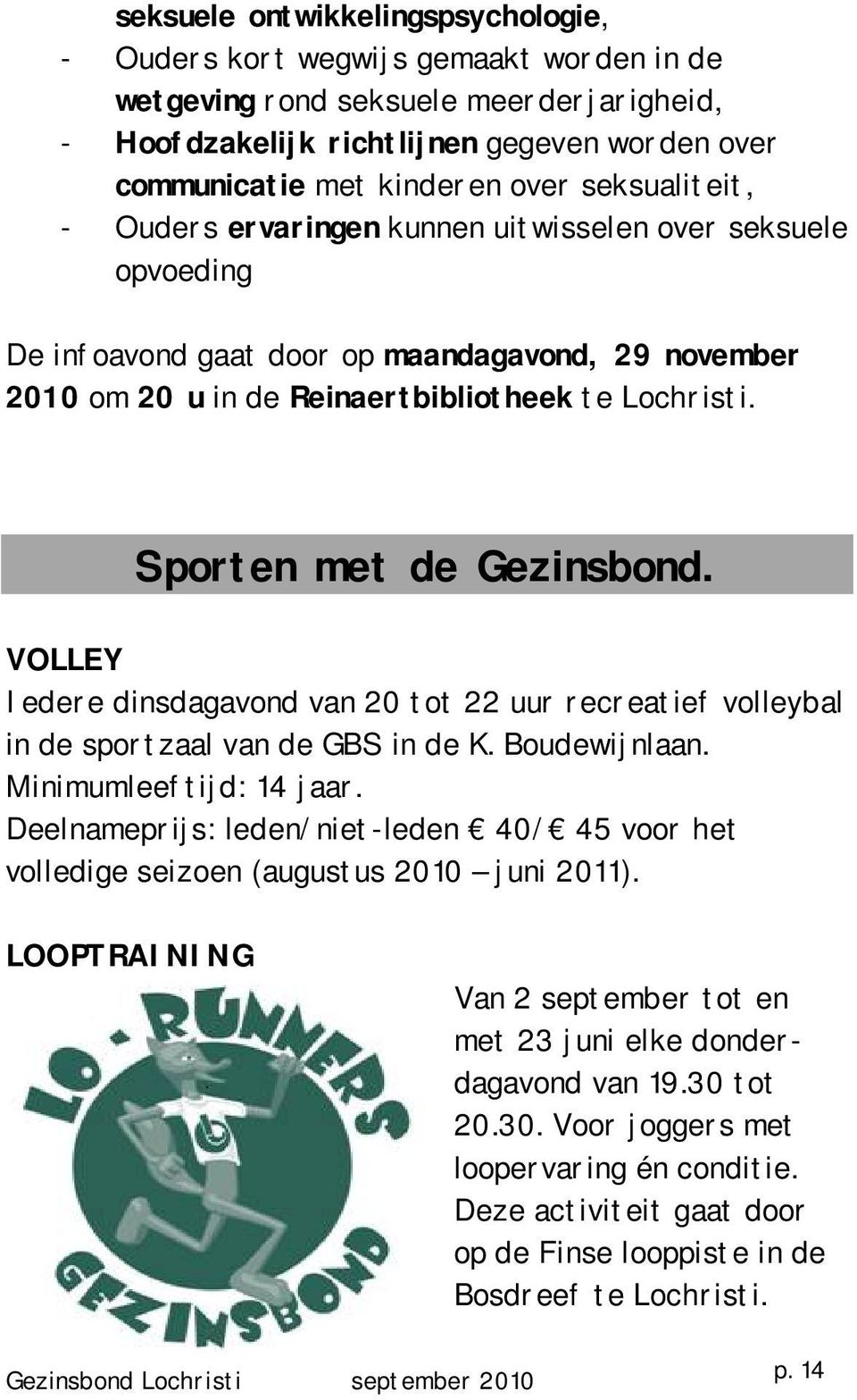 Sporten met de Gezinsbond. VOLLEY Iedere dinsdagavond van 20 tot 22 uur recreatief volleybal in de sportzaal van de GBS in de K. Boudewijnlaan. Minimumleeftijd: 14 jaar.