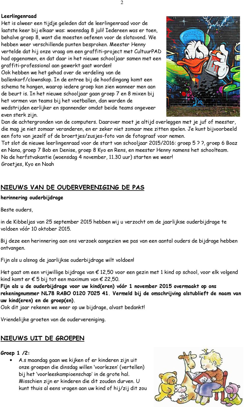 Meester Henny vertelde dat hij onze vraag om een graffiti-project met CultuurPAD had opgenomen, en dat daar in het nieuwe schooljaar samen met een graffiti-professional aan gewerkt gaat worden!