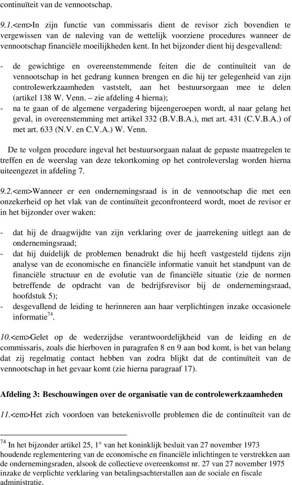 In het bijzonder dient hij desgevallend: - de gewichtige en overeenstemmende feiten die de continuïteit van de vennootschap in het gedrang kunnen brengen en die hij ter gelegenheid van zijn