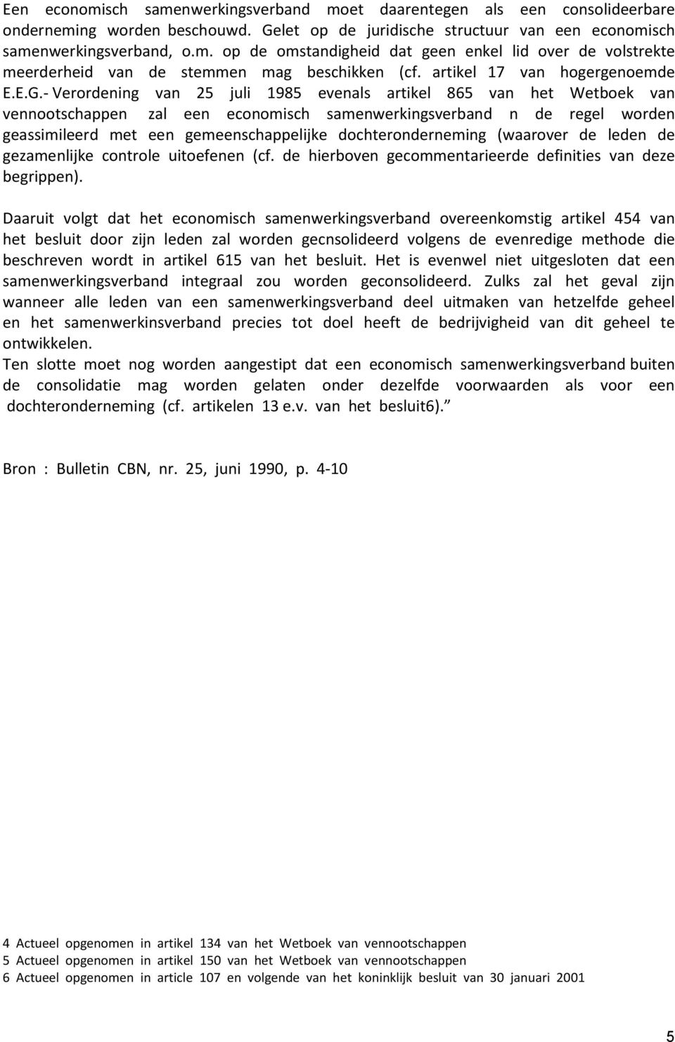 Verordening van 25 juli 1985 evenals artikel 865 van het Wetboek van vennootschappen zal een economisch samenwerkingsverband n de regel worden geassimileerd met een gemeenschappelijke