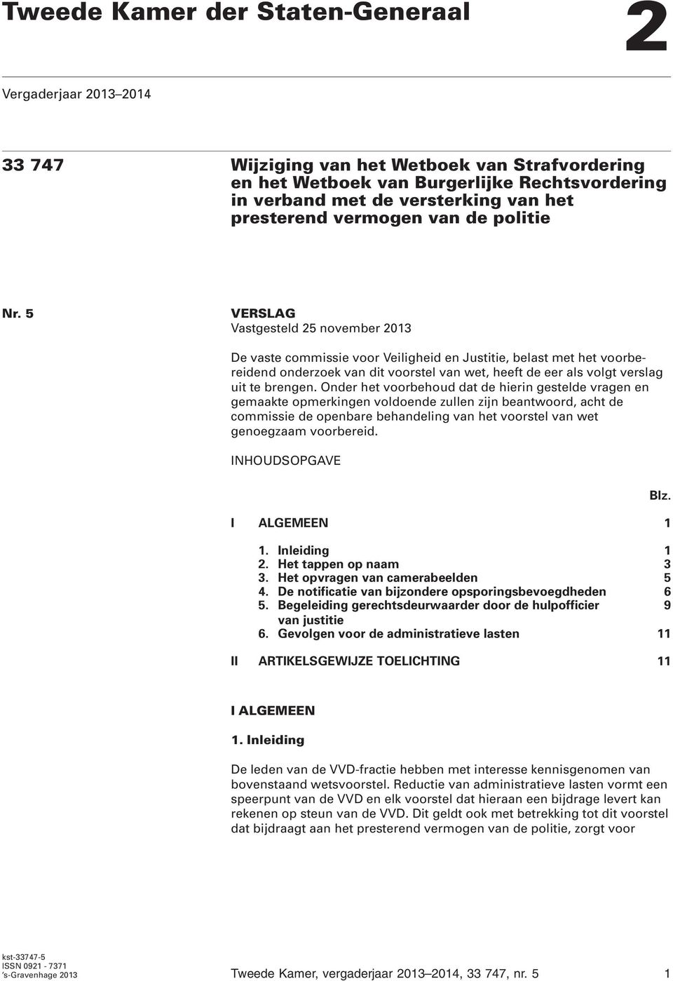 5 VERSLAG Vastgesteld 25 november 2013 De vaste commissie voor Veiligheid en Justitie, belast met het voorbereidend onderzoek van dit voorstel van wet, heeft de eer als volgt verslag uit te brengen.