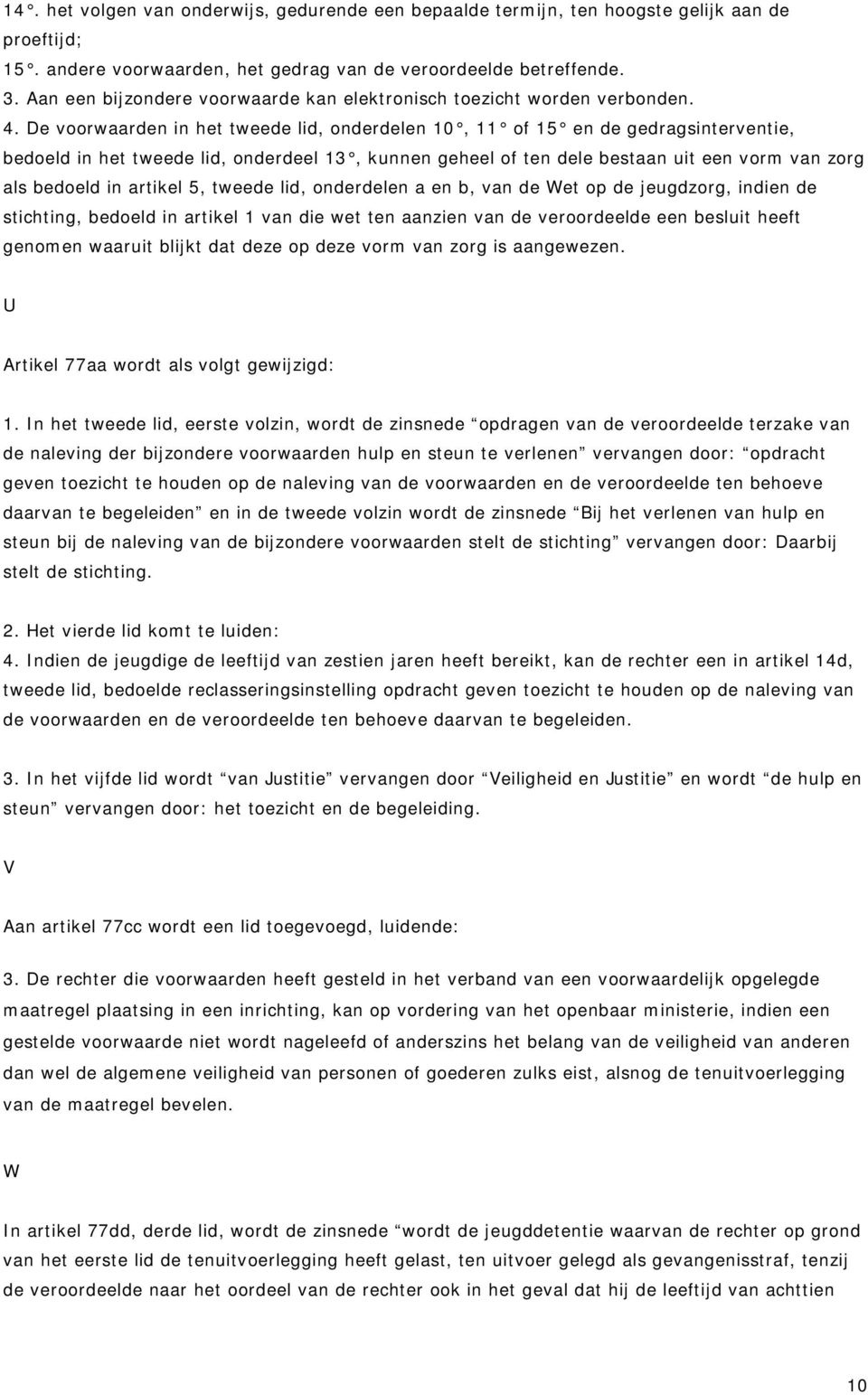 De voorwaarden in het tweede lid, onderdelen 10, 11 of 15 en de gedragsinterventie, bedoeld in het tweede lid, onderdeel 13, kunnen geheel of ten dele bestaan uit een vorm van zorg als bedoeld in