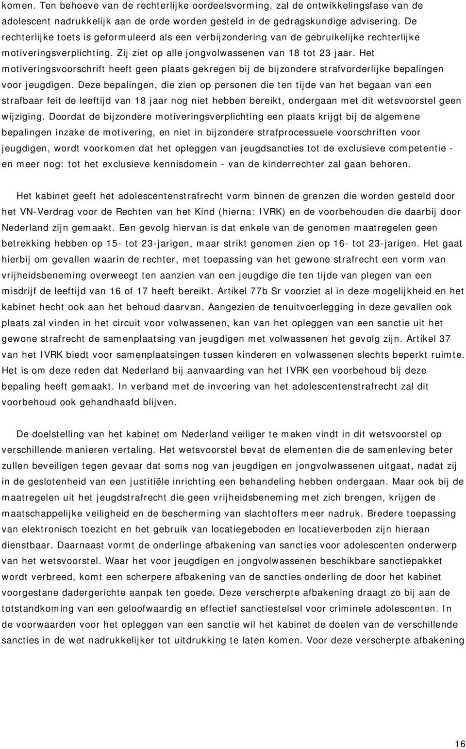 Het motiveringsvoorschrift heeft geen plaats gekregen bij de bijzondere strafvorderlijke bepalingen voor jeugdigen.