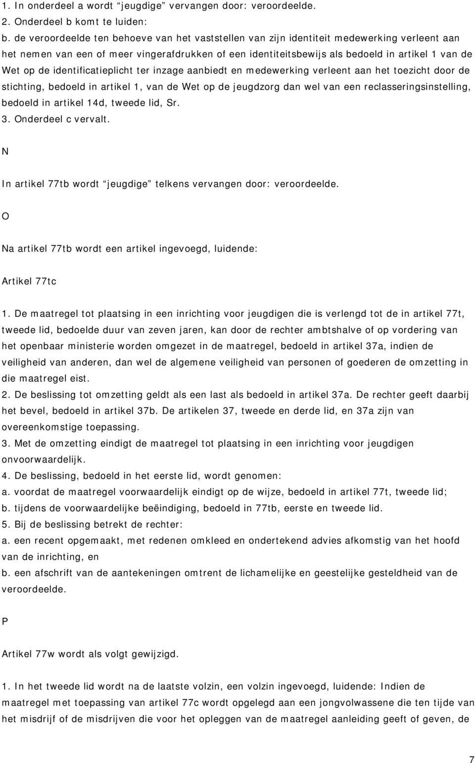 de identificatieplicht ter inzage aanbiedt en medewerking verleent aan het toezicht door de stichting, bedoeld in artikel 1, van de Wet op de jeugdzorg dan wel van een reclasseringsinstelling,