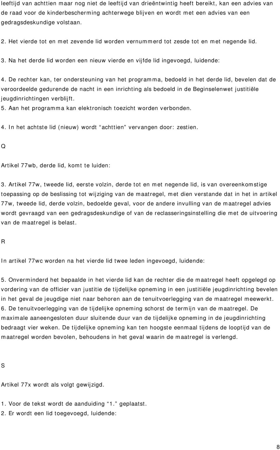 De rechter kan, ter ondersteuning van het programma, bedoeld in het derde lid, bevelen dat de veroordeelde gedurende de nacht in een inrichting als bedoeld in de Beginselenwet justitiële