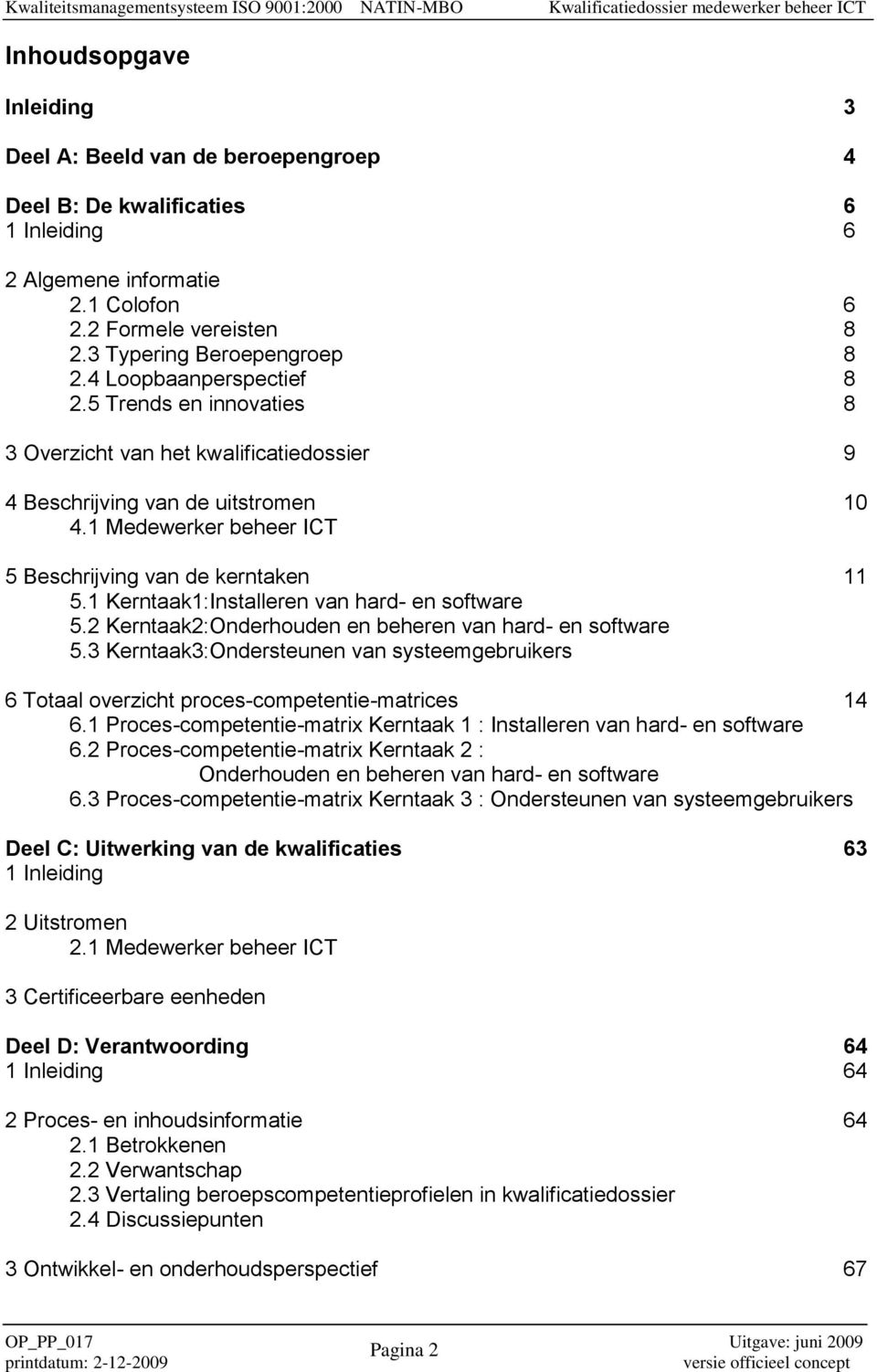 1 Kerntaak1:Installeren van hard- en software 5.2 Kerntaak2:Onderhouden en beheren van hard- en software 5.