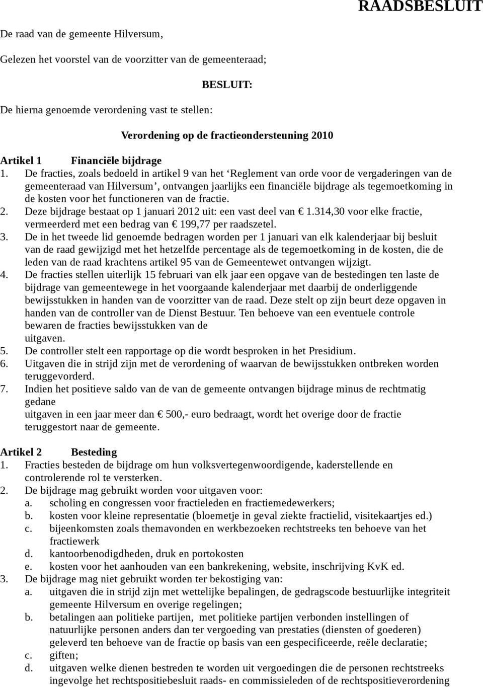De fracties, zoals bedoeld in artikel 9 van het Reglement van orde voor de vergaderingen van de gemeenteraad van Hilversum, ontvangen jaarlijks een financiële bijdrage als tegemoetkoming in de kosten