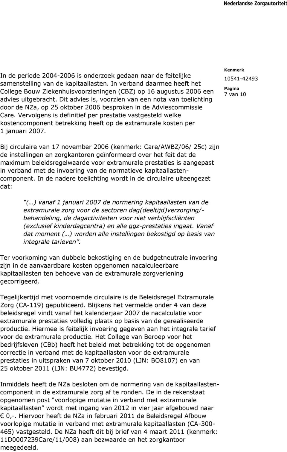 Dit advies is, voorzien van een nota van toelichting door de NZa, op 25 oktober 2006 besproken in de Adviescommissie Care.