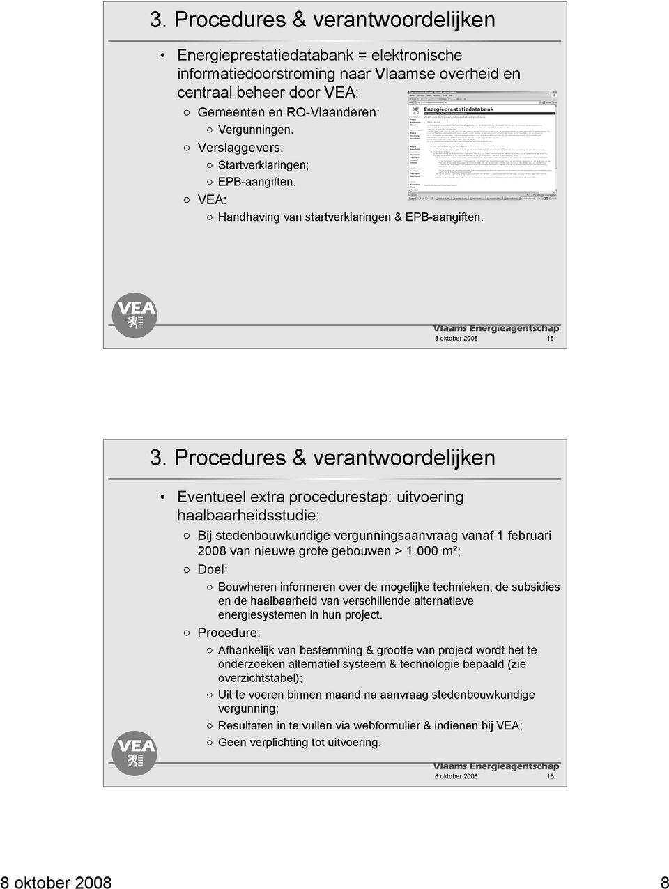 Procedures & verantwoordelijken Eventueel extra procedurestap: uitvoering haalbaarheidsstudie: Bij stedenbouwkundige vergunningsaanvraag vanaf 1 februari 2008 van nieuwe grote gebouwen > 1.