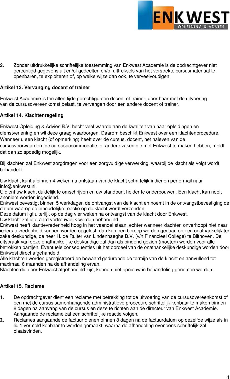 Vervanging docent of trainer Enkwest Academie is ten allen tijde gerechtigd een docent of trainer, door haar met de uitvoering van de cursusovereenkomst belast, te vervangen door een andere docent of