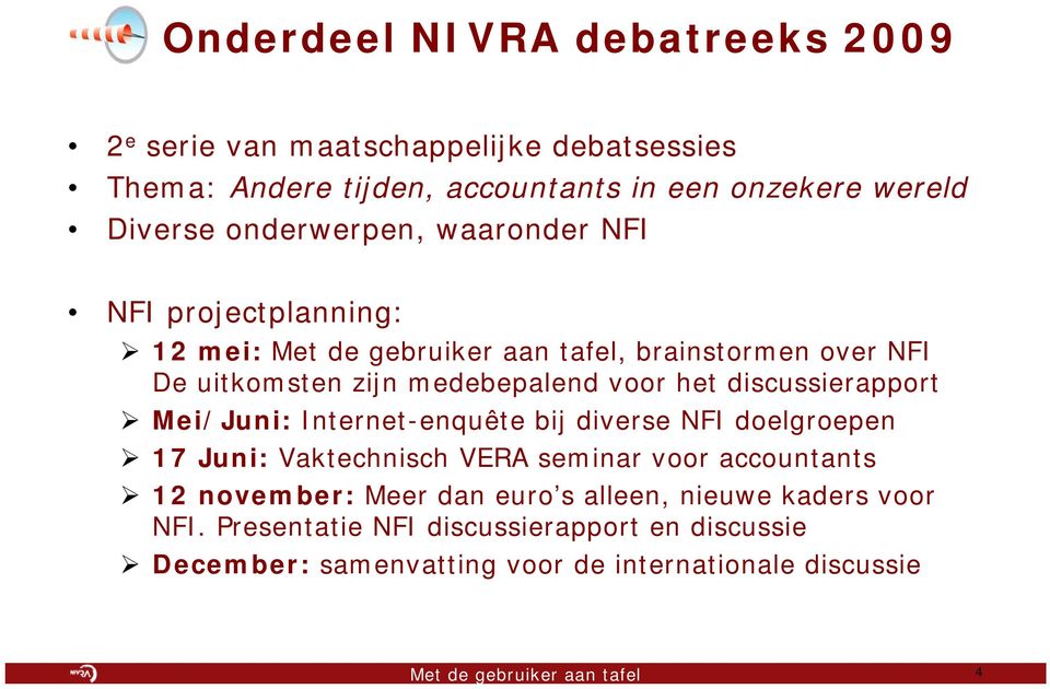 discussierapport Mei/Juni: Internet-enquête bij diverse NFI doelgroepen 17 Juni: Vaktechnisch VERA seminar voor accountants 12 november: Meer dan euro