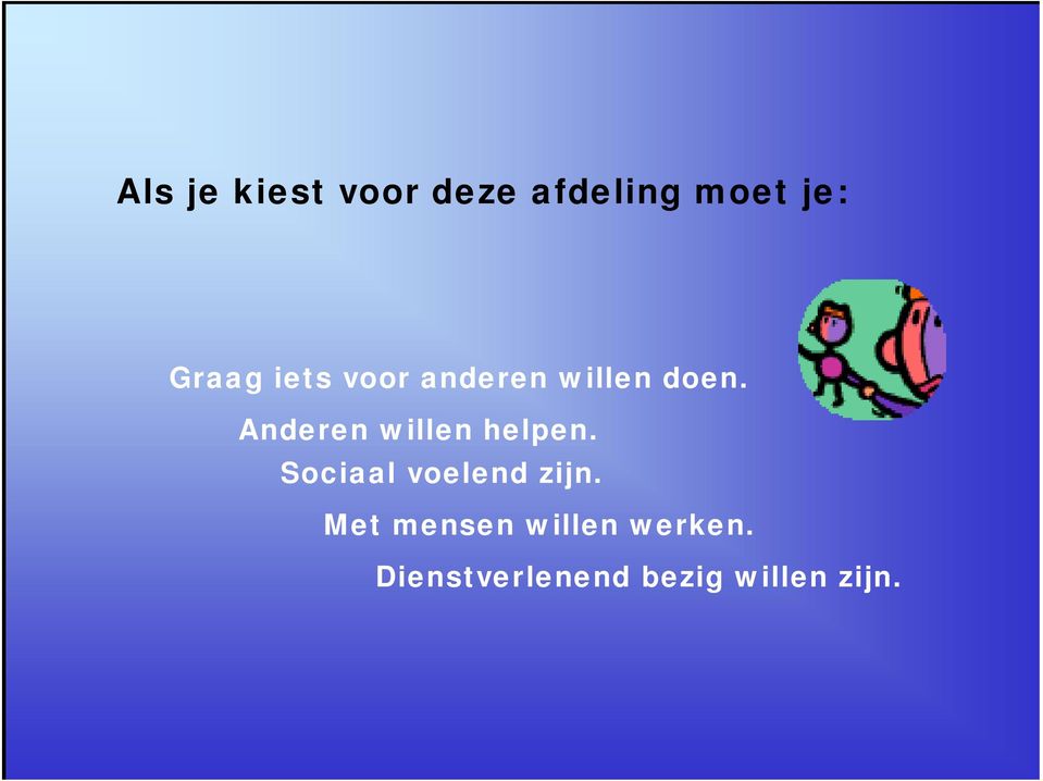 Anderen willen helpen. Sociaal voelend zijn.