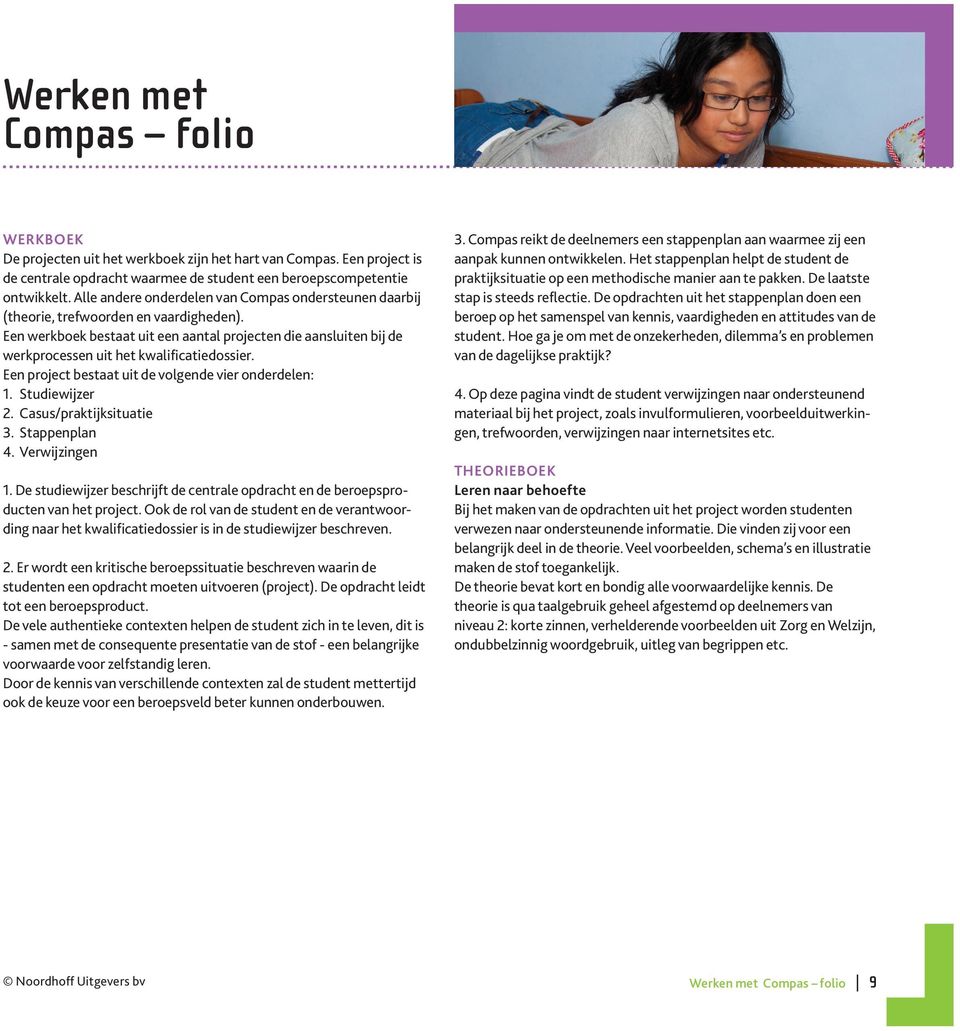 Een werkboek bestaat uit een aantal projecten die aansluiten bij de werkprocessen uit het kwalificatiedossier. Een project bestaat uit de volgende vier onderdelen: 1. Studiewijzer 2.