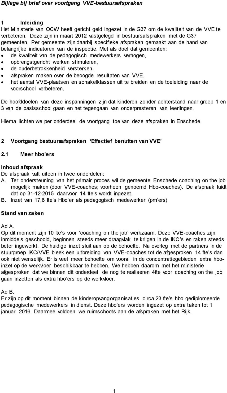 Met als doel dat gemeenten: de kwaliteit van de pedagogisch medewerkers verhogen, opbrengstgericht werken stimuleren, de ouderbetrokkenheid versterken, afspraken maken over de beoogde resultaten van