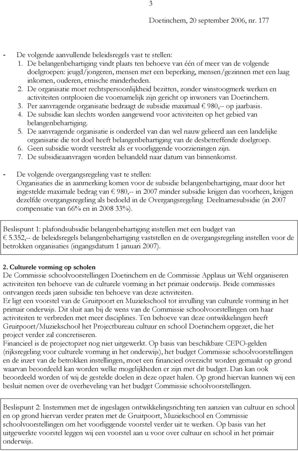 minderheden. 2. De organisatie moet rechtspersoonlijkheid bezitten, zonder winstoogmerk werken en activiteiten ontplooien die voornamelijk zijn gericht op inwoners van Doetinchem. 3.