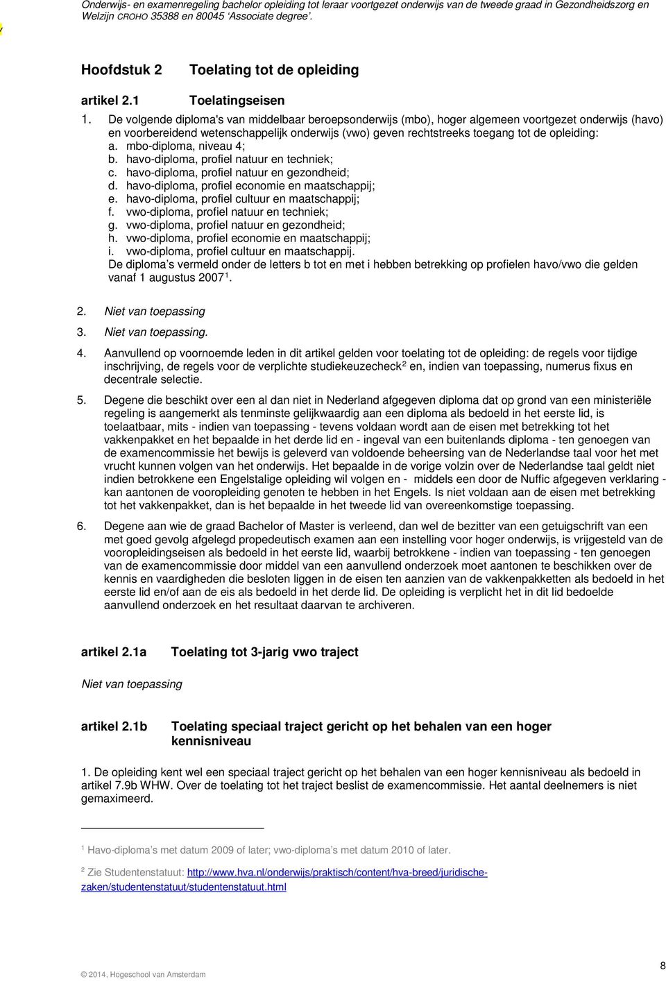 a. mbo-diploma, niveau 4; b. havo-diploma, profiel natuur en techniek; c. havo-diploma, profiel natuur en gezondheid; d. havo-diploma, profiel economie en maatschappij; e.