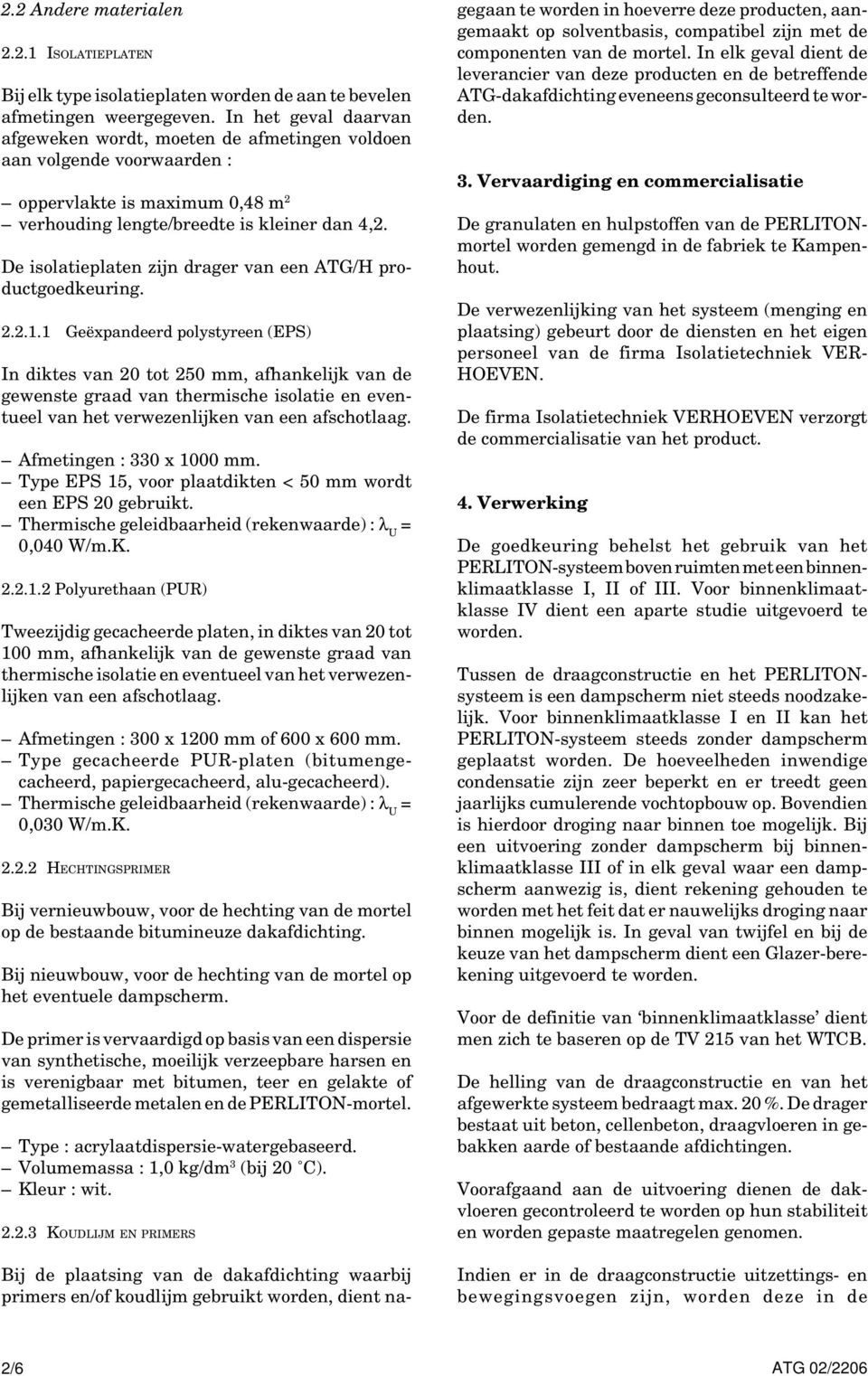 De isolatieplaten zijn drager van een ATG/H productgoedkeuring. 2.2.1.